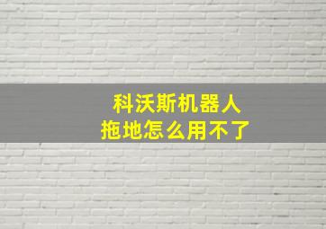 科沃斯机器人拖地怎么用不了