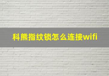 科熊指纹锁怎么连接wifi