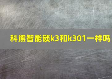 科熊智能锁k3和k301一样吗