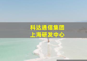 科达通信集团上海研发中心