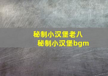 秘制小汉堡老八秘制小汉堡bgm