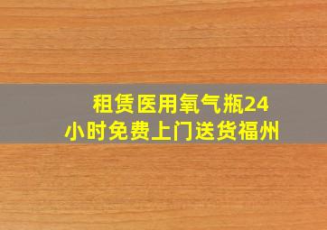 租赁医用氧气瓶24小时免费上门送货福州