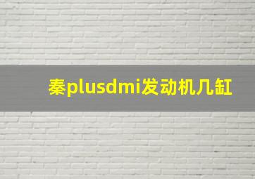 秦plusdmi发动机几缸