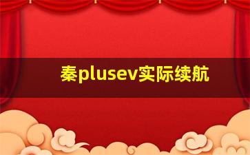 秦plusev实际续航