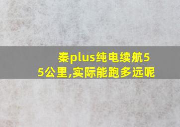 秦plus纯电续航55公里,实际能跑多远呢