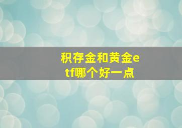 积存金和黄金etf哪个好一点