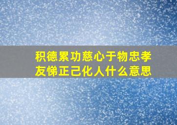 积德累功慈心于物忠孝友悌正己化人什么意思