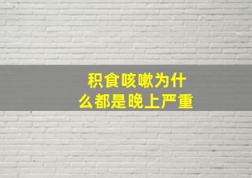 积食咳嗽为什么都是晚上严重