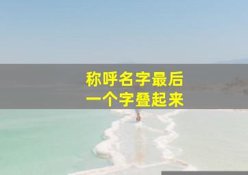 称呼名字最后一个字叠起来