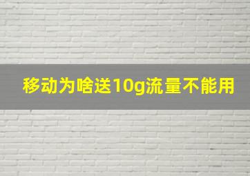 移动为啥送10g流量不能用