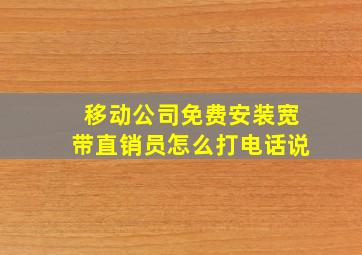 移动公司免费安装宽带直销员怎么打电话说