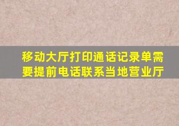 移动大厅打印通话记录单需要提前电话联系当地营业厅