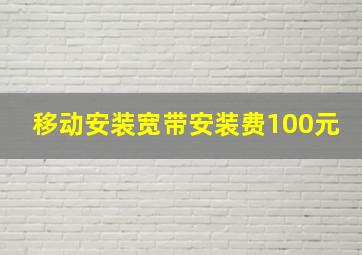 移动安装宽带安装费100元