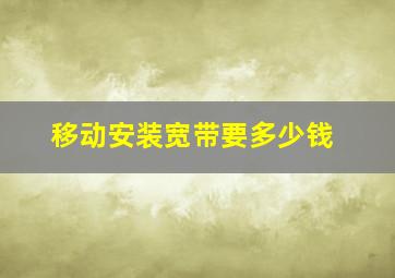 移动安装宽带要多少钱