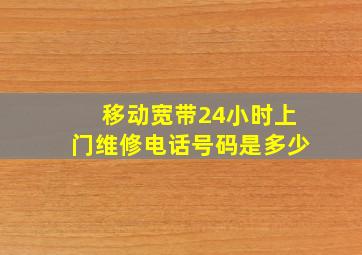 移动宽带24小时上门维修电话号码是多少