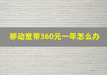 移动宽带360元一年怎么办