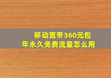 移动宽带360元包年永久免费流量怎么用