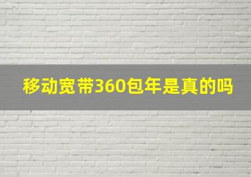 移动宽带360包年是真的吗