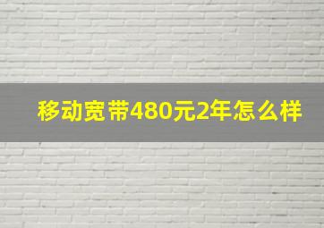 移动宽带480元2年怎么样