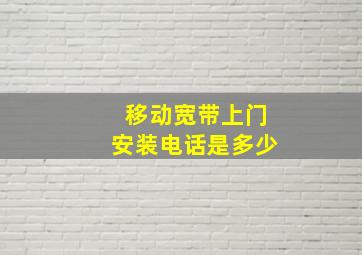 移动宽带上门安装电话是多少