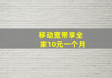 移动宽带享全家10元一个月