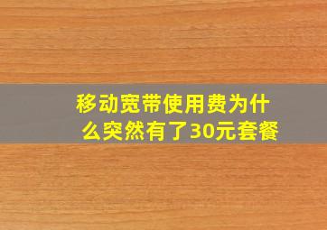 移动宽带使用费为什么突然有了30元套餐