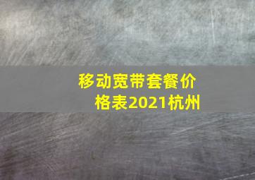 移动宽带套餐价格表2021杭州