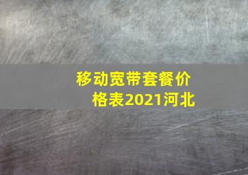 移动宽带套餐价格表2021河北