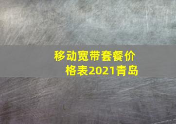 移动宽带套餐价格表2021青岛