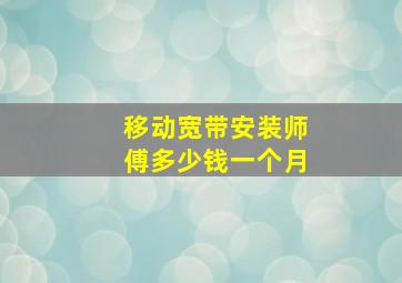 移动宽带安装师傅多少钱一个月