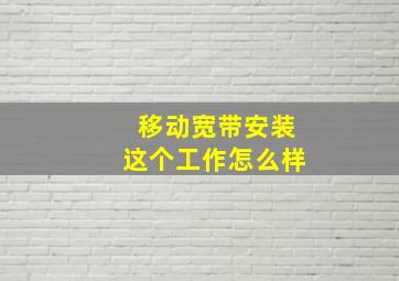 移动宽带安装这个工作怎么样