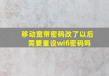 移动宽带密码改了以后需要重设wifi密码吗