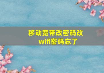 移动宽带改密码改wifi密码忘了