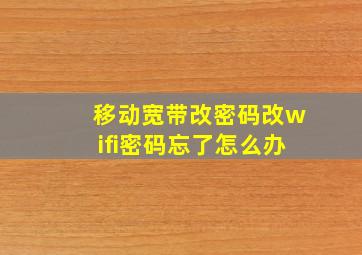 移动宽带改密码改wifi密码忘了怎么办