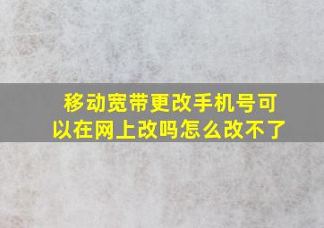 移动宽带更改手机号可以在网上改吗怎么改不了