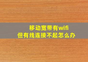 移动宽带有wifi但有线连接不起怎么办