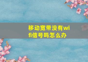 移动宽带没有wifi信号吗怎么办