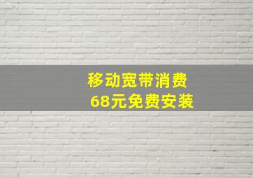 移动宽带消费68元免费安装