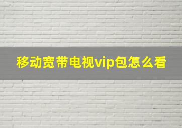 移动宽带电视vip包怎么看