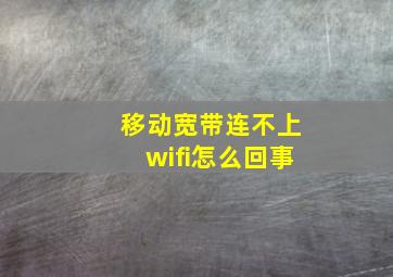 移动宽带连不上wifi怎么回事