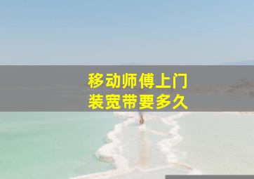 移动师傅上门装宽带要多久