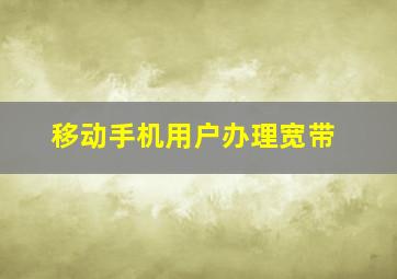 移动手机用户办理宽带