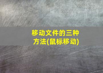 移动文件的三种方法(鼠标移动)