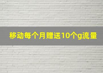 移动每个月赠送10个g流量