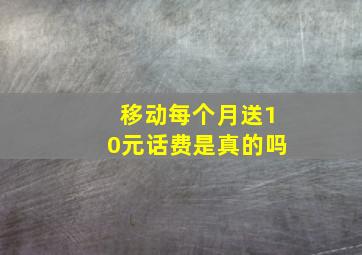 移动每个月送10元话费是真的吗