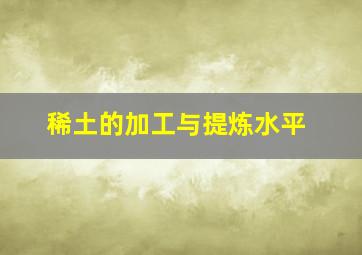 稀土的加工与提炼水平