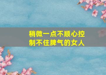 稍微一点不顺心控制不住脾气的女人