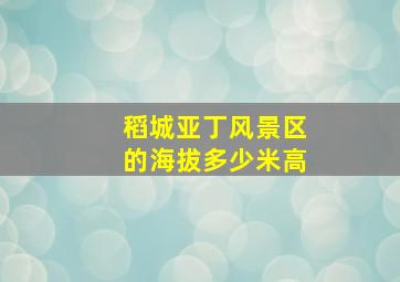 稻城亚丁风景区的海拔多少米高