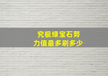 究极绿宝石努力值最多刷多少