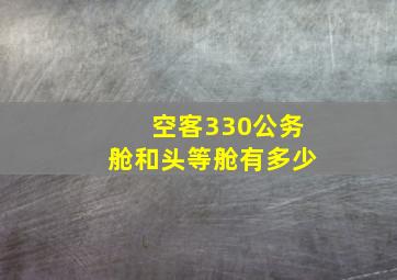 空客330公务舱和头等舱有多少